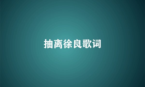 抽离徐良歌词