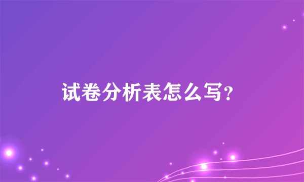试卷分析表怎么写？