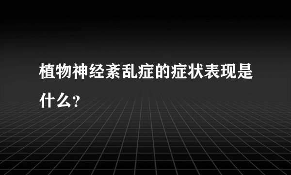 植物神经紊乱症的症状表现是什么？