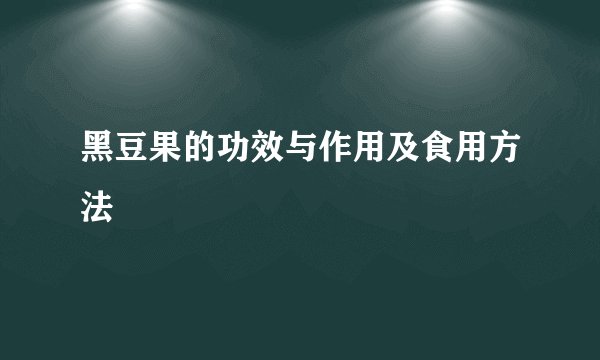 黑豆果的功效与作用及食用方法