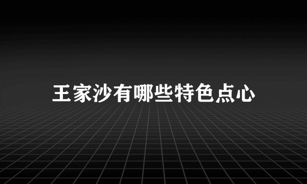 王家沙有哪些特色点心