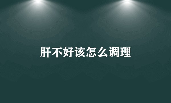 肝不好该怎么调理