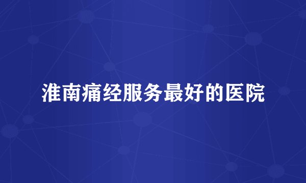 淮南痛经服务最好的医院