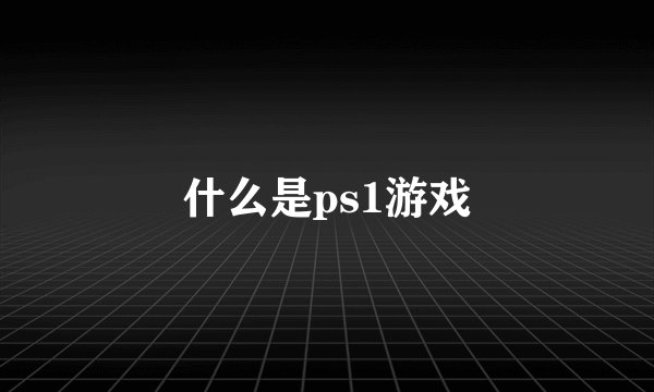 什么是ps1游戏