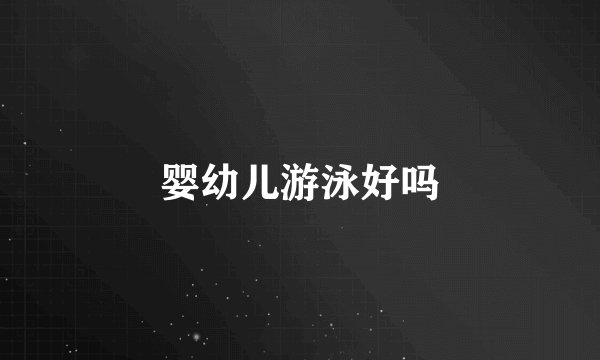 婴幼儿游泳好吗