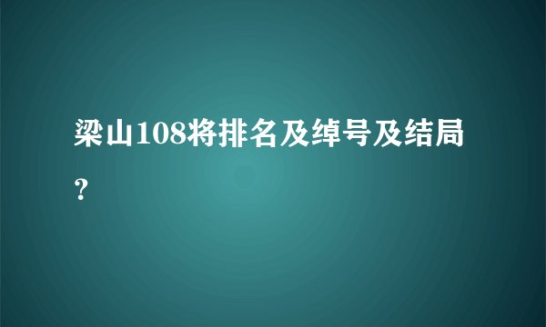 梁山108将排名及绰号及结局？