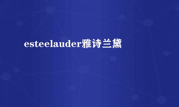 esteelauder雅诗兰黛