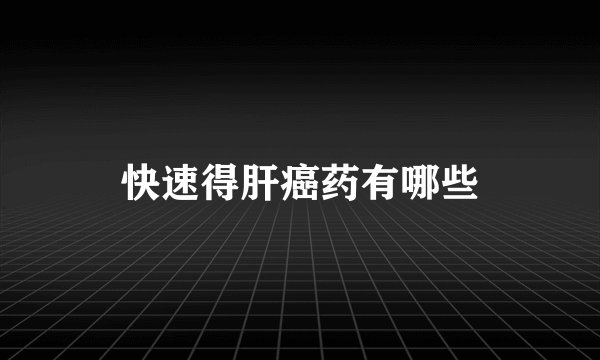 快速得肝癌药有哪些
