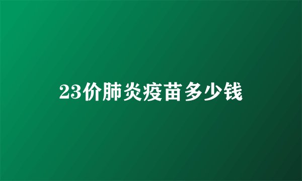 23价肺炎疫苗多少钱