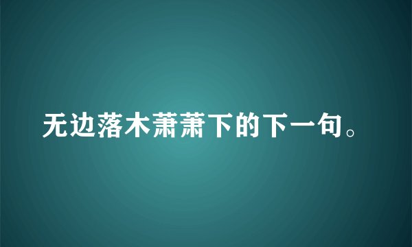 无边落木萧萧下的下一句。