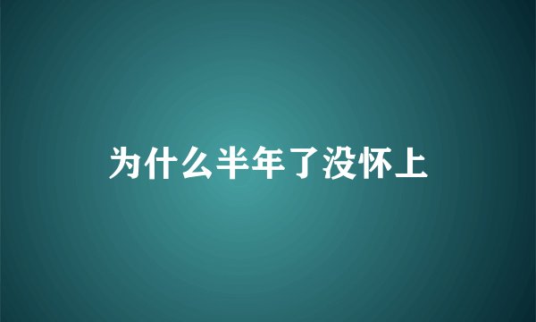 为什么半年了没怀上