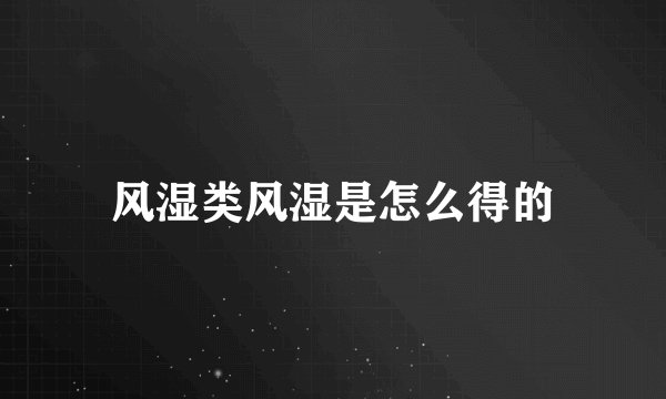 风湿类风湿是怎么得的