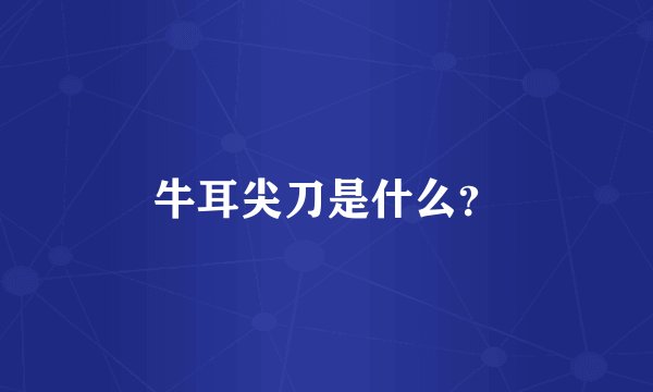 牛耳尖刀是什么？