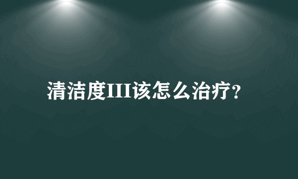清洁度III该怎么治疗？