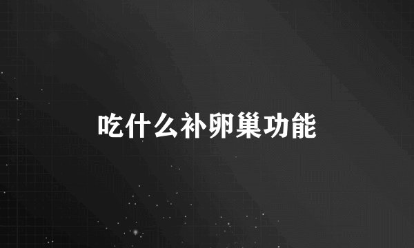 吃什么补卵巢功能