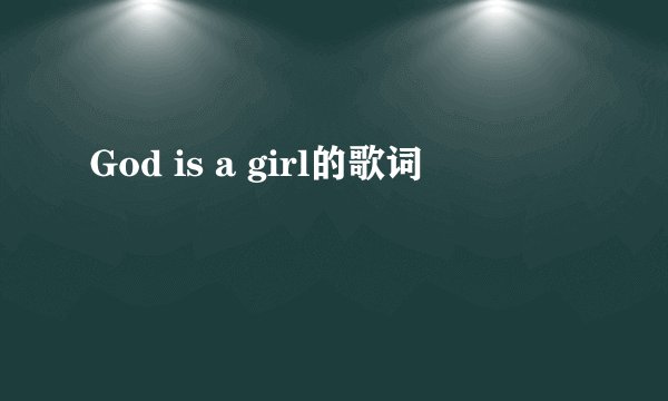 God is a girl的歌词