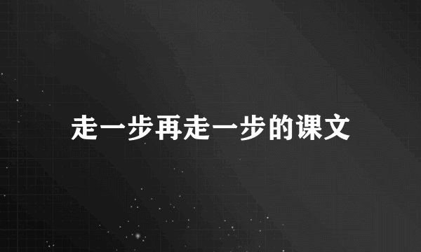 走一步再走一步的课文
