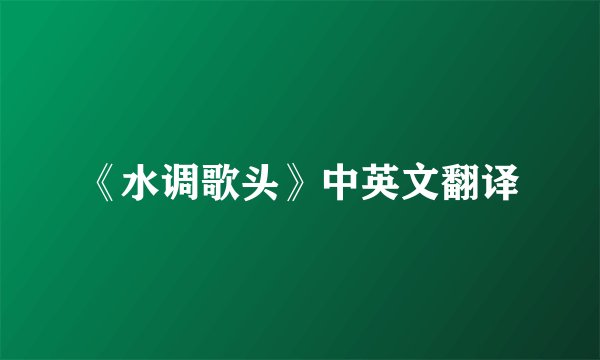 《水调歌头》中英文翻译