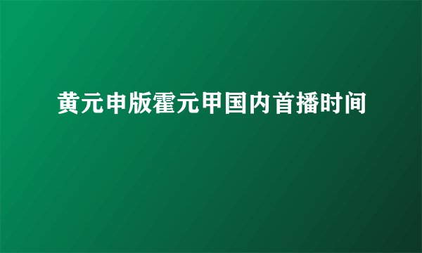 黄元申版霍元甲国内首播时间