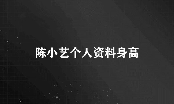 陈小艺个人资料身高