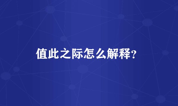 值此之际怎么解释？