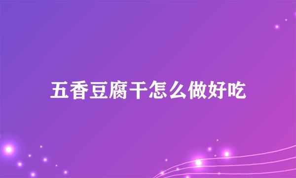 五香豆腐干怎么做好吃