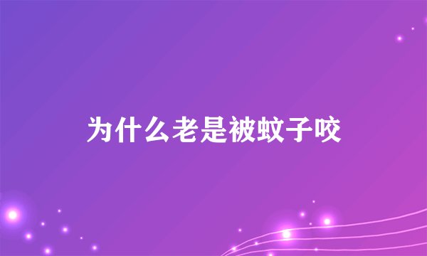 为什么老是被蚊子咬