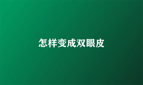 怎样变成双眼皮