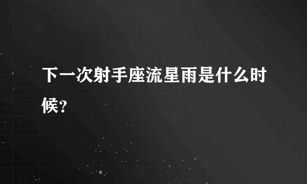 下一次射手座流星雨是什么时候？