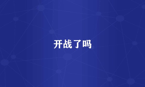 开战了吗