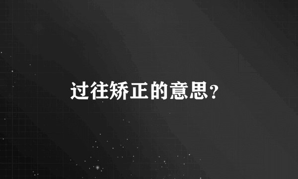 过往矫正的意思？