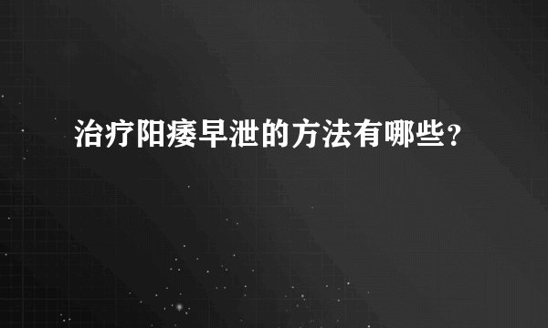 治疗阳痿早泄的方法有哪些？