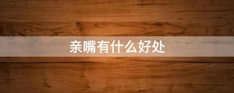 亲嘴有什么好处