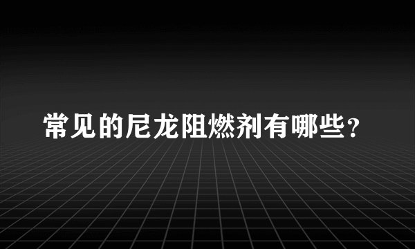 常见的尼龙阻燃剂有哪些?