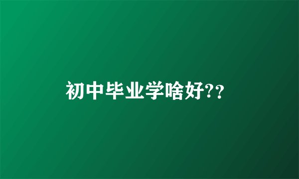 初中毕业学啥好?？