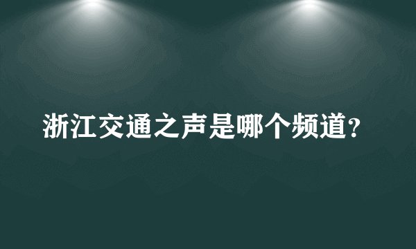 浙江交通之声是哪个频道？
