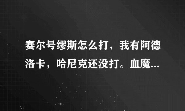 赛尔号缪斯怎么打，我有阿德洛卡，哈尼克还没打。血魔有。无巨石灵王，没有魔术师