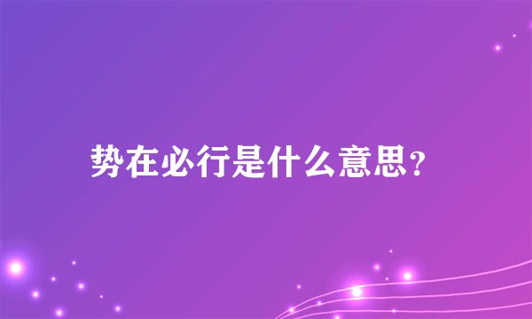 势在必行是什么意思？