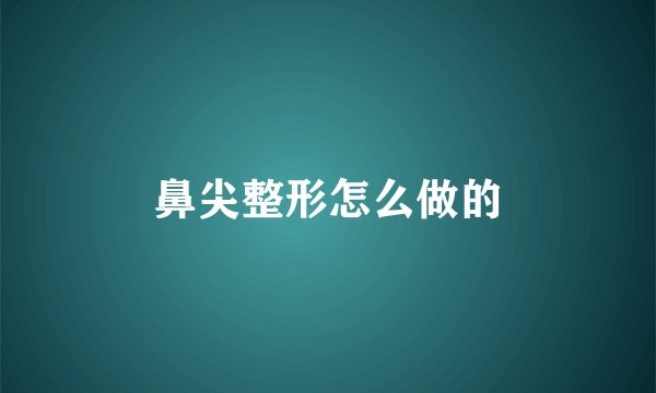 鼻尖整形怎么做的