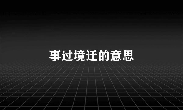 事过境迁的意思