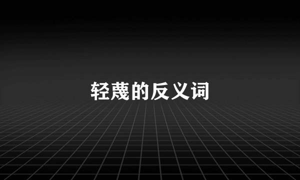 轻蔑的反义词