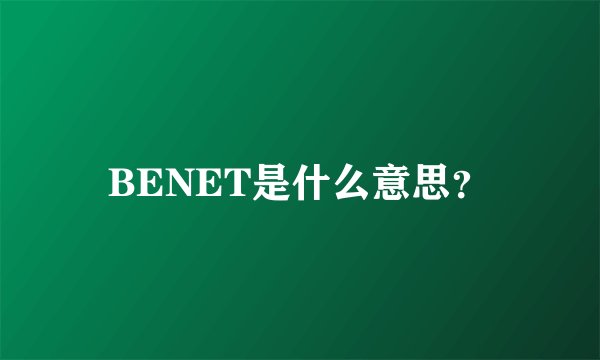BENET是什么意思？