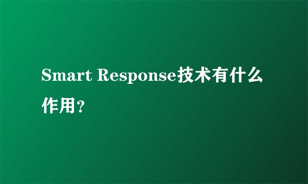 Smart Response技术有什么作用？
