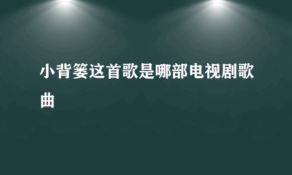 小背篓这首歌是哪部电视剧歌曲