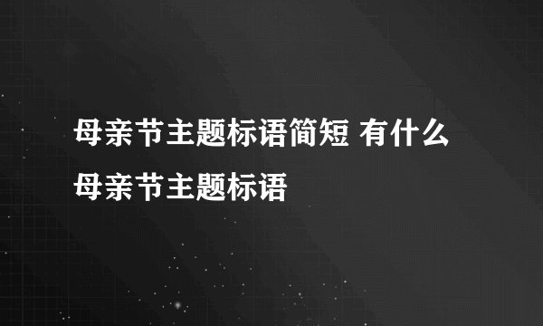 母亲节主题标语简短 有什么母亲节主题标语