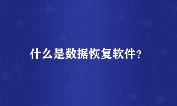 什么是数据恢复软件？