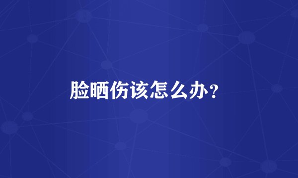 脸晒伤该怎么办？