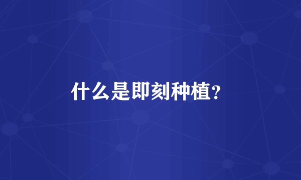 什么是即刻种植？
