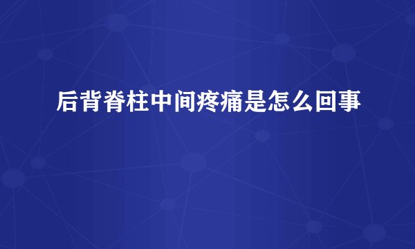后背脊柱中间疼痛是怎么回事
