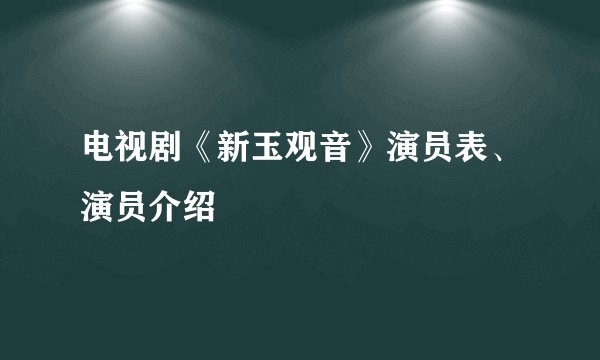 电视剧《新玉观音》演员表、演员介绍